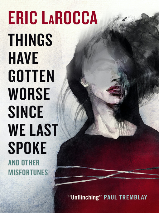 Title details for Things Have Gotten Worse Since We Last Spoke and Other Misfortunes by Eric LaRocca - Available